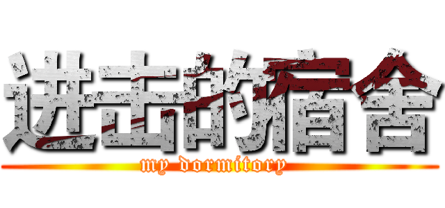 进击的宿舍 (my dormitory )