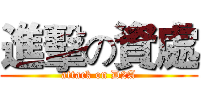 進擊の資處 (attack on D2A)