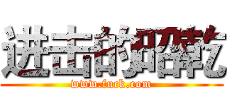 进击的昭乾 (www.fuck.com)