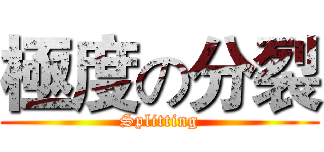 極度の分裂 (Splitting)