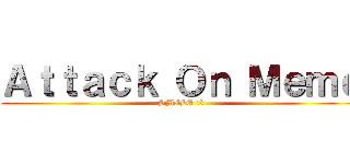 Ａｔｔａｃｋ Ｏｎ Ｍｅｍｅ (SMILE :3)