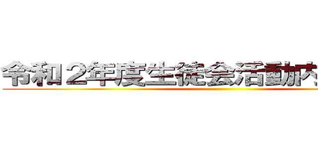 令和２年度生徒会活動内容報告書 ()
