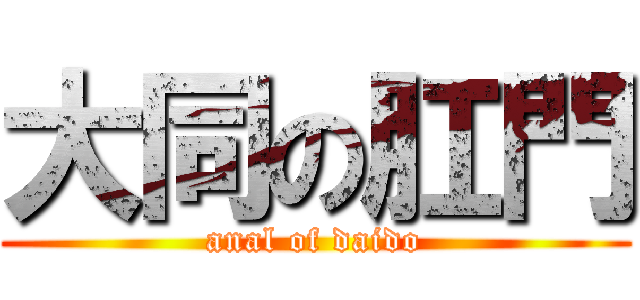 大同の肛門 (anal of daido)