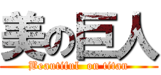 美の巨人 (Beautiful  on titan)