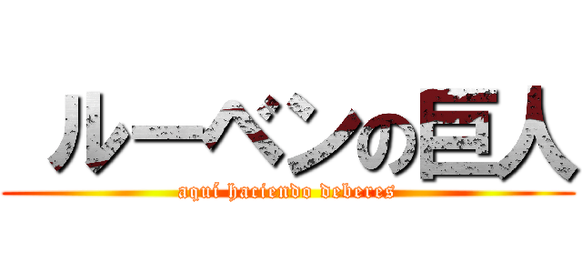  ルーベンの巨人 (aquí haciendo deberes)