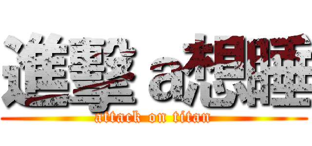 進擊ａ想睡 (attack on titan)