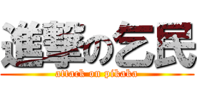 進撃の乞民 (attack on pikaka)