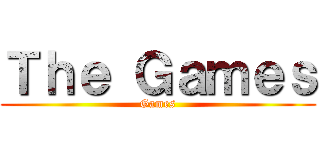 Ｔｈｅ Ｇａｍｅｓ (Games)