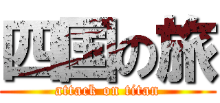 四国の旅 (attack on titan)