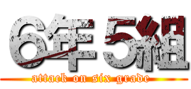 ６年５組 (attack on six grade )