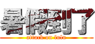 暑假到了 (attack on lulu)