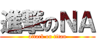 進撃のＮＡ (attack on titan)