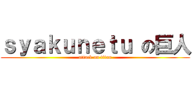 ｓｙａｋｕｎｅｔｕ の巨人 (attack on titan)
