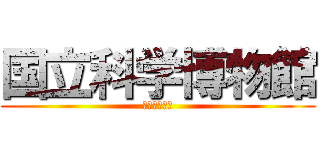 国立科学博物館 (一班の仲間と)