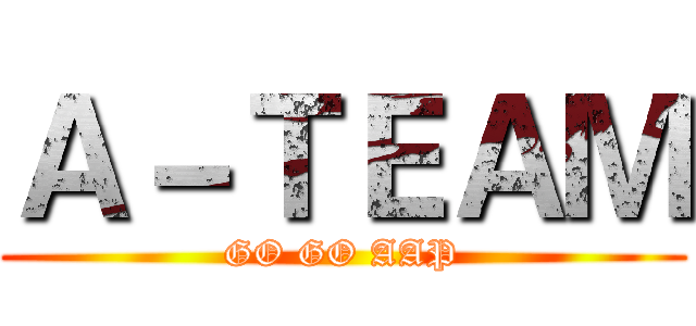 Ａ－ＴＥＡＭ (GO GO AAP)