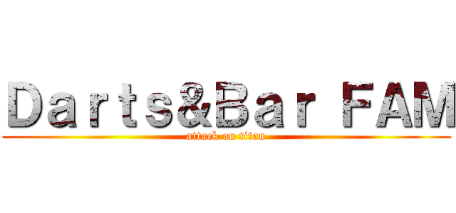 Ｄａｒｔｓ＆Ｂａｒ ＦＡＭ (attack on titan)