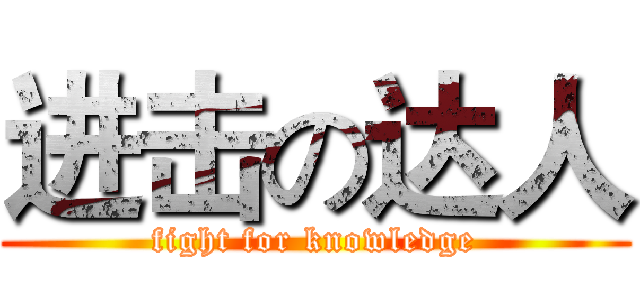 进击の达人 (fight for knowledge)