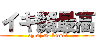 イキ顔最高 (toyoshima katuki)