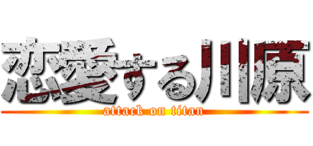 恋愛する川原 (attack on titan)