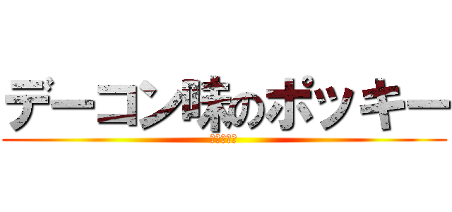 デーコン味のポッキー (！！！！！)
