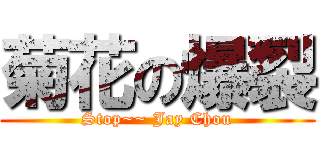 菊花の爆裂 (Stop~~ Jay Chou)
