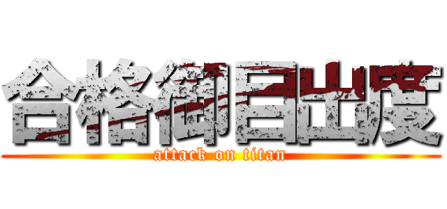 合格御目出度 (attack on titan)