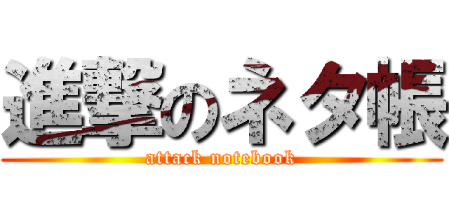 進撃のネタ帳 (attack notebook)