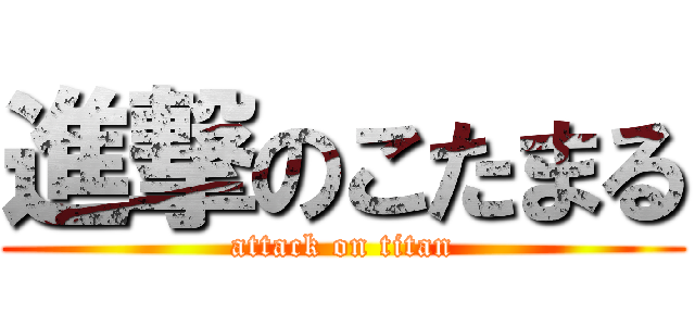 進撃のこたまる (attack on titan)