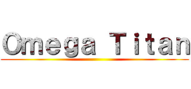 Ｏｍｅｇａ Ｔｉｔａｎ ()