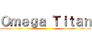 Ｏｍｅｇａ Ｔｉｔａｎ ()