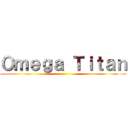 Ｏｍｅｇａ Ｔｉｔａｎ ()