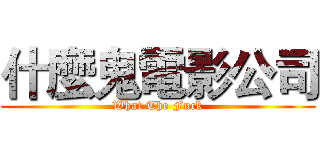 什麼鬼電影公司 (What The Fuck)