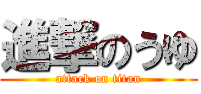 進撃のうゆ (attack on titan)