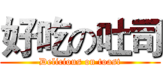好吃の吐司 (Delicious on toast)