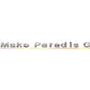 Ｍａｋｅ Ｐａｒａｄｉｓ Ｇｒｅａｔ Ａｇａｉｎ (dgfs  )
