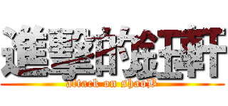 進擊的鈺軒 (attack on shaoB)
