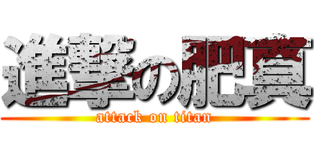 進撃の肥真 (attack on titan)