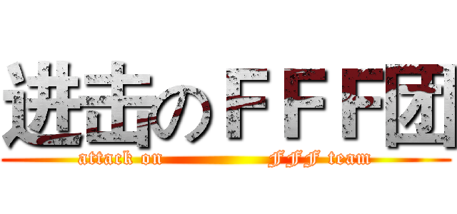 进击のＦＦＦ团 (attack on               FFF team)