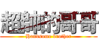 超帥的哥哥 (Handsome brother)