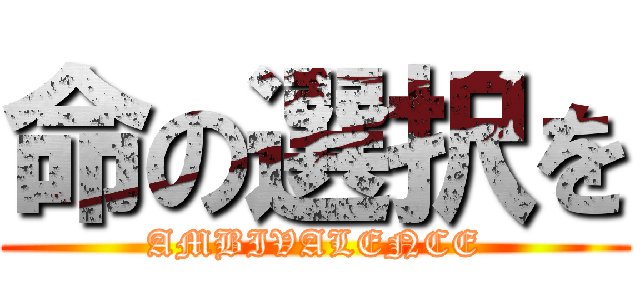 命の選択を (AMBIVALENCE)