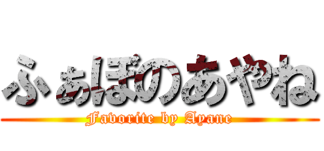 ふぁぼのあやね (Favorite by Ayane)