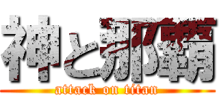 神と那覇 (attack on titan)