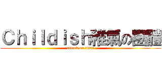 Ｃｈｉｌｄｉｓｈ稚氣の團體 (attack on titan)