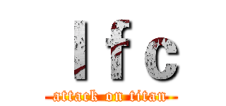 ｌｆｃ (attack on titan)