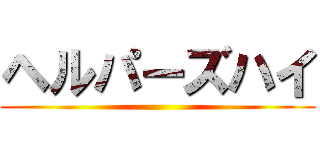 ヘルパーズハイ ()