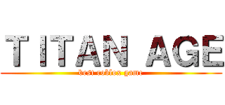 ＴＩＴＡＮ ＡＧＥ (best roblox game)