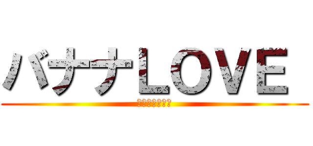 バナナＬＯＶＥ  (打倒オムライス)