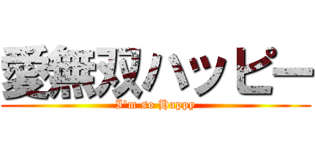 愛無双ハッピー (I'm so Happy)