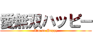 愛無双ハッピー (I'm so Happy)