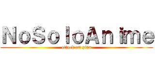 ＮｏＳｏｌｏＡｎｉｍｅ (attack on pipa)